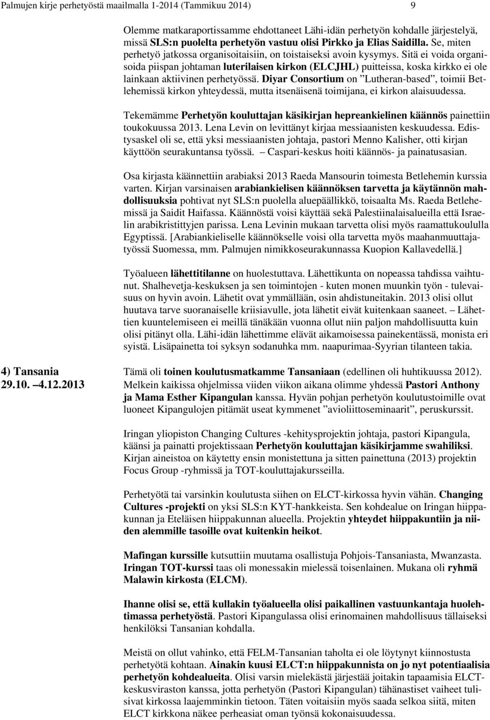 Sitä ei voida organisoida piispan johtaman luterilaisen kirkon (ELCJHL) puitteissa, koska kirkko ei ole lainkaan aktiivinen perhetyössä.