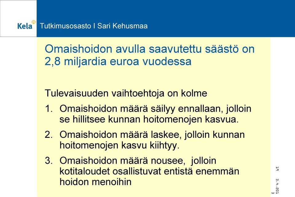 Omaishoidon määrä säilyy ennallaan, jolloin se hillitsee kunnan hoitomenojen kasvua. 2.