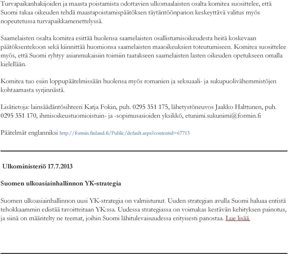 Saamelaisten osalta komitea esittää huolensa saamelaisten osallistumisoikeudesta heitä koskevaan päätöksentekoon sekä kiinnittää huomionsa saamelaisten maaoikeuksien toteutumiseen.