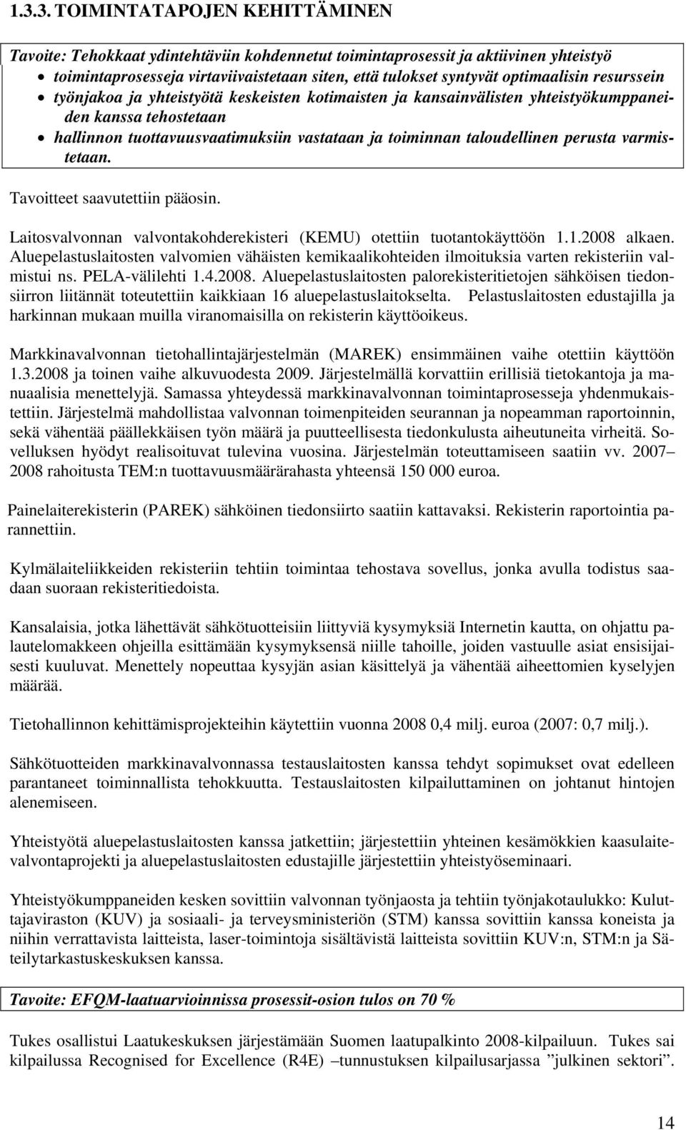 taloudellinen perusta varmistetaan. Tavoitteet saavutettiin pääosin. Laitosvalvonnan valvontakohderekisteri (KEMU) otettiin tuotantokäyttöön 1.1.2008 alkaen.