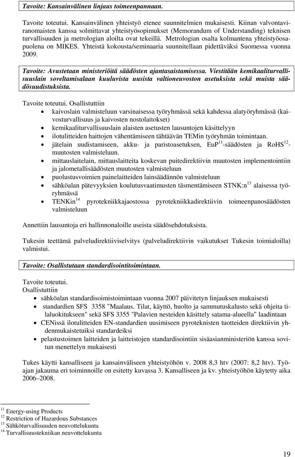 Metrologian osalta kolmantena yhteistyöosapuolena on MIKES. Yhteistä kokousta/seminaaria suunnitellaan pidettäväksi Suomessa vuonna 2009.