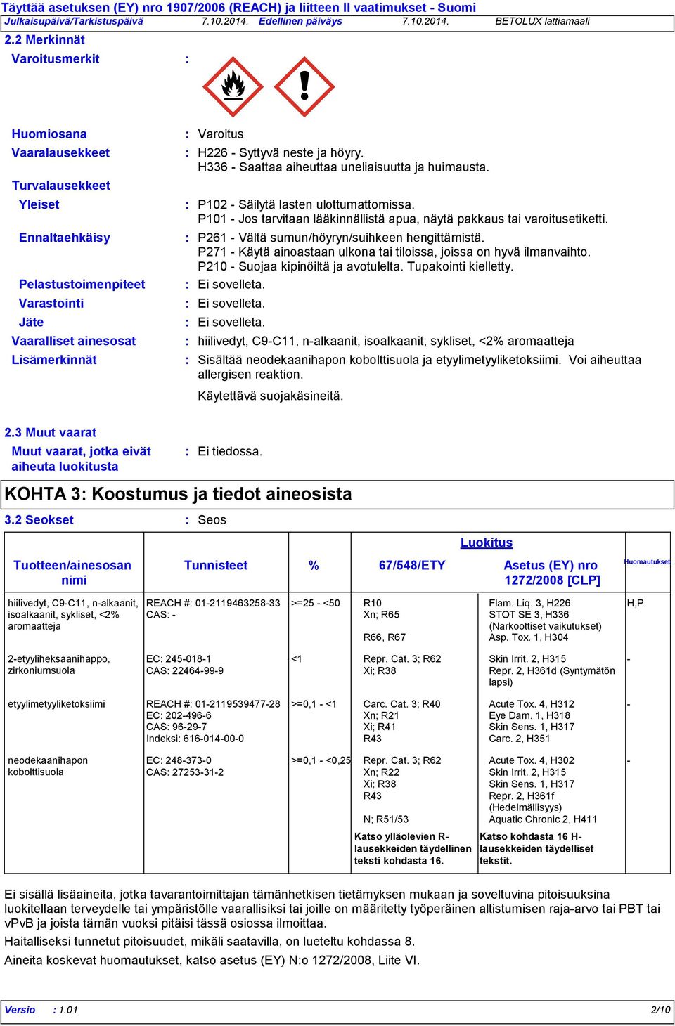 P261 - Vältä sumun/höyryn/suihkeen hengittämistä. P271 - Käytä ainoastaan ulkona tai tiloissa, joissa on hyvä ilmanvaihto. P210 - Suojaa kipinöiltä ja avotulelta. Tupakointi kielletty. Ei sovelleta.