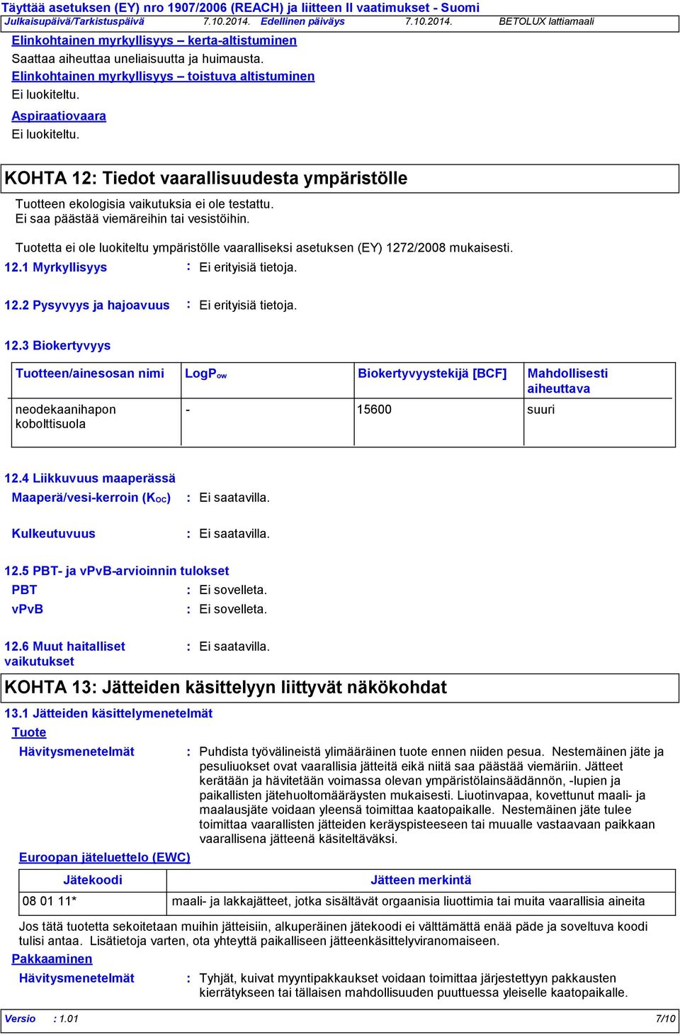 Ei saa päästää viemäreihin tai vesistöihin. Tuotetta ei ole luokiteltu ympäristölle vaaralliseksi asetuksen (EY) 1272/2008 mukaisesti. 12.1 Myrkyllisyys Ei erityisiä tietoja. 12.2 Pysyvyys ja hajoavuus Ei erityisiä tietoja.