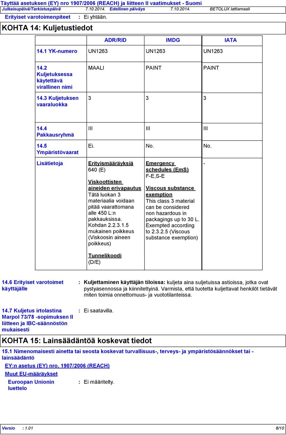 No. Lisätietoja Erityismääräyksiä 640 (E) Viskoottisten aineiden erivapautus Tätä luokan 3 materiaalia voidaan pitää vaarattomana alle 450 Ln pakkauksissa. Kohdan 2.2.3.1.