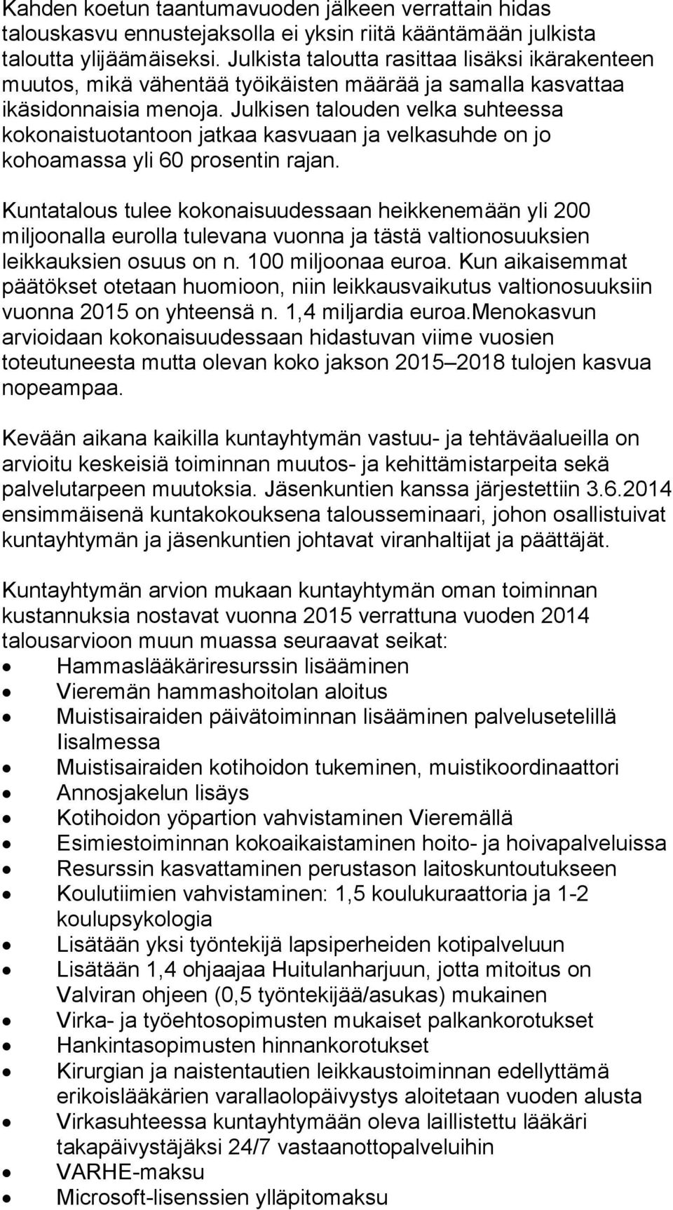 Julkisen talouden velka suhteessa kokonaistuotantoon jatkaa kasvuaan ja velkasuhde on jo kohoamassa yli 60 prosentin rajan.