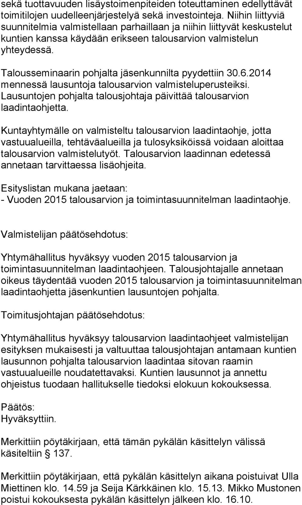 Talousseminaarin pohjalta jäsenkunnilta pyydettiin 30.6.2014 mennessä lausuntoja talousarvion valmisteluperusteiksi. Lausuntojen pohjalta talousjohtaja päivittää talousarvion laadintaohjetta.