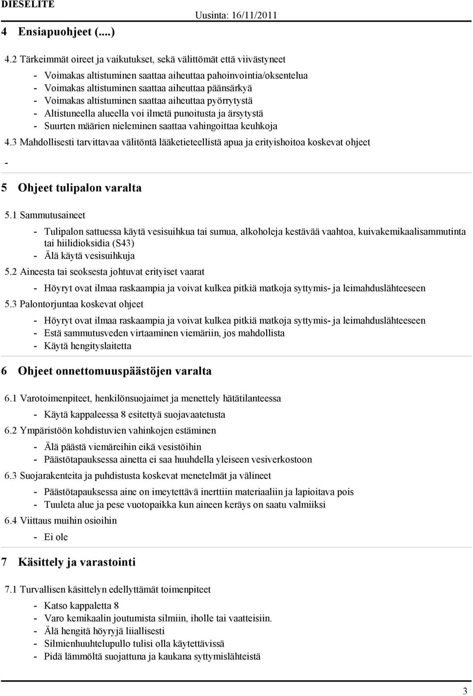 altistuminen saattaa aiheuttaa pyörrytystä Altistuneella alueella voi ilmetä punoitusta ja ärsytystä Suurten määrien nieleminen saattaa vahingoittaa keuhkoja 4.