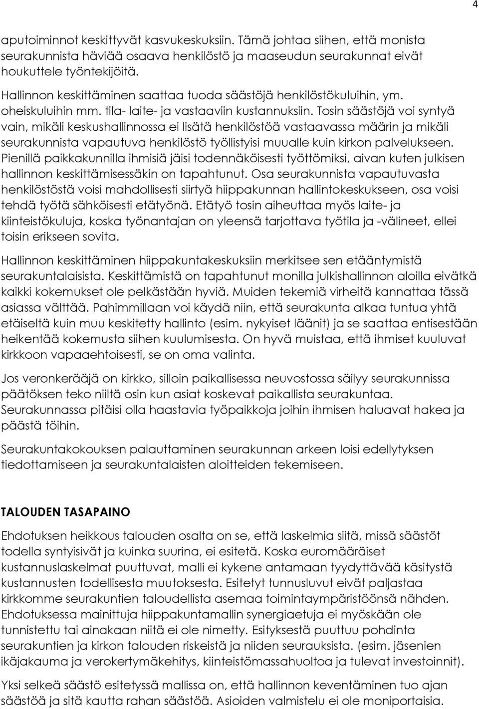 Tosin säästöjä voi syntyä vain, mikäli keskushallinnossa ei lisätä henkilöstöä vastaavassa määrin ja mikäli seurakunnista vapautuva henkilöstö työllistyisi muualle kuin kirkon palvelukseen.