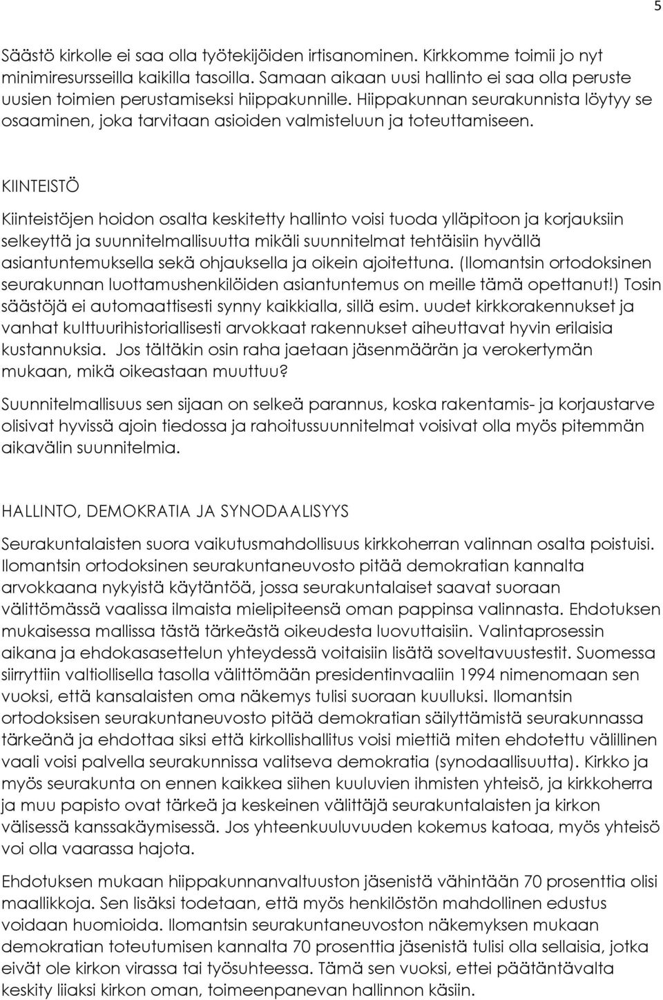 KIINTEISTÖ Kiinteistöjen hoidon osalta keskitetty hallinto voisi tuoda ylläpitoon ja korjauksiin selkeyttä ja suunnitelmallisuutta mikäli suunnitelmat tehtäisiin hyvällä asiantuntemuksella sekä