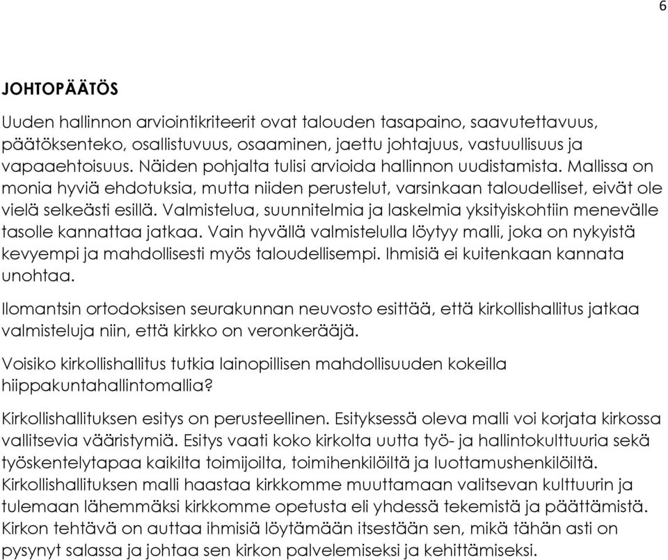 Valmistelua, suunnitelmia ja laskelmia yksityiskohtiin menevälle tasolle kannattaa jatkaa. Vain hyvällä valmistelulla löytyy malli, joka on nykyistä kevyempi ja mahdollisesti myös taloudellisempi.