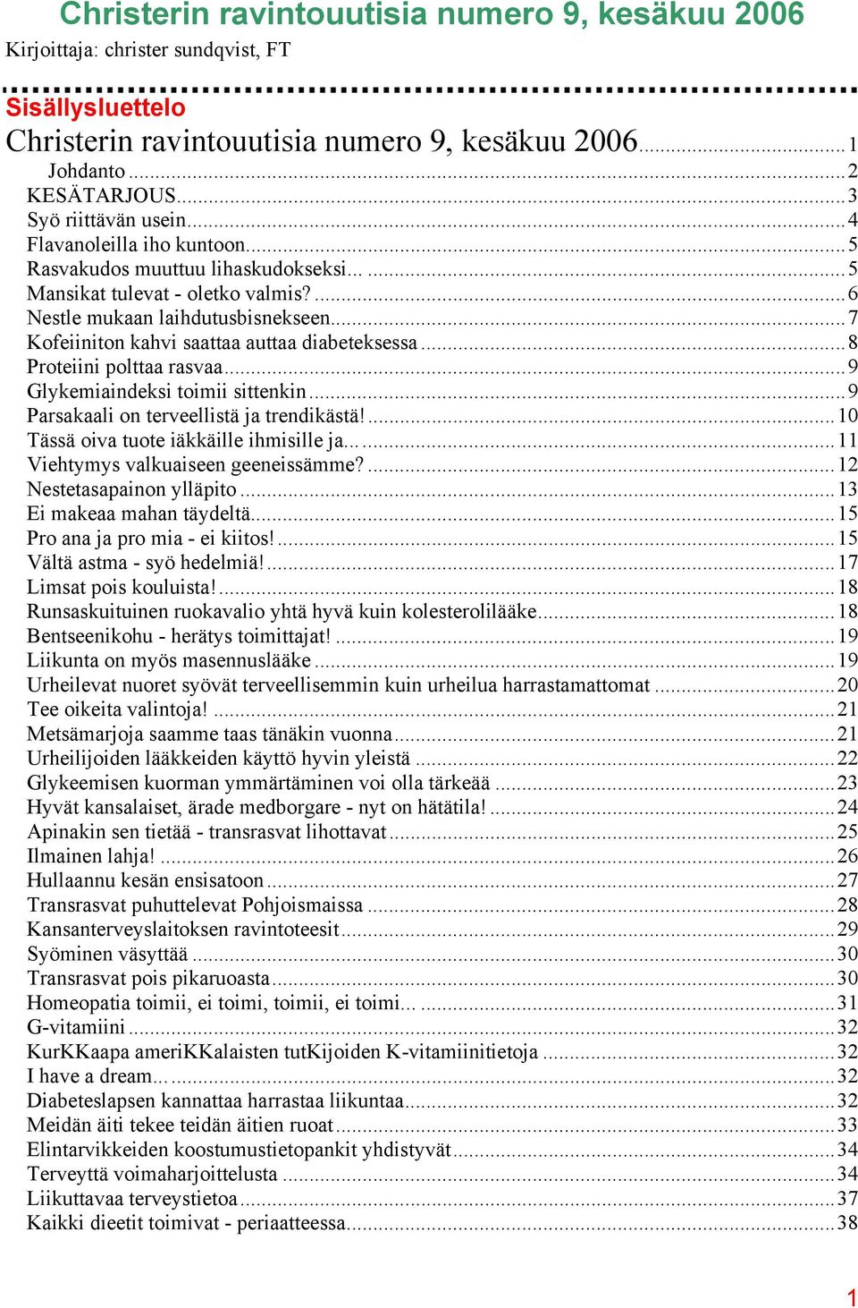 ..7 Kofeiiniton kahvi saattaa auttaa diabeteksessa...8 Proteiini polttaa rasvaa...9 Glykemiaindeksi toimii sittenkin...9 Parsakaali on terveellistä ja trendikästä!