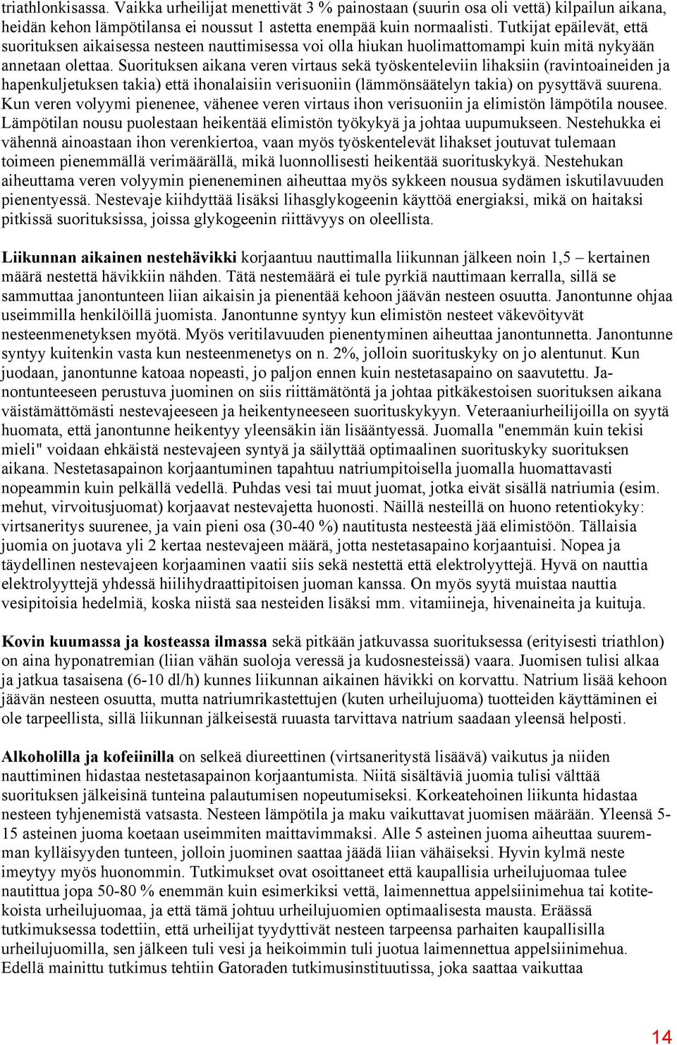 Suorituksen aikana veren virtaus sekä työskenteleviin lihaksiin (ravintoaineiden ja hapenkuljetuksen takia) että ihonalaisiin verisuoniin (lämmönsäätelyn takia) on pysyttävä suurena.