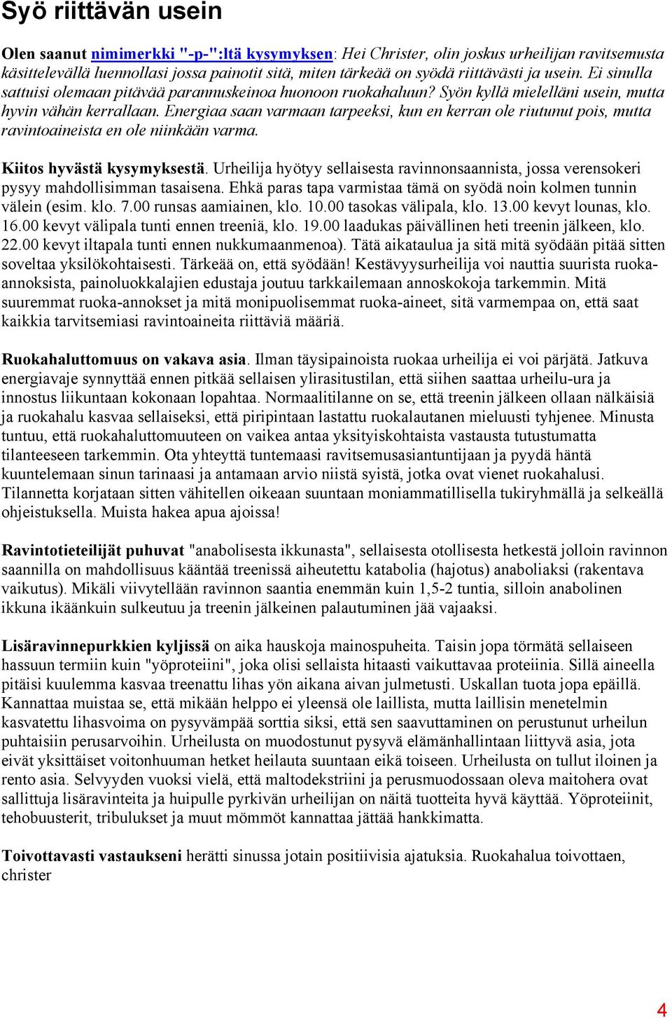 Energiaa saan varmaan tarpeeksi, kun en kerran ole riutunut pois, mutta ravintoaineista en ole niinkään varma. Kiitos hyvästä kysymyksestä.