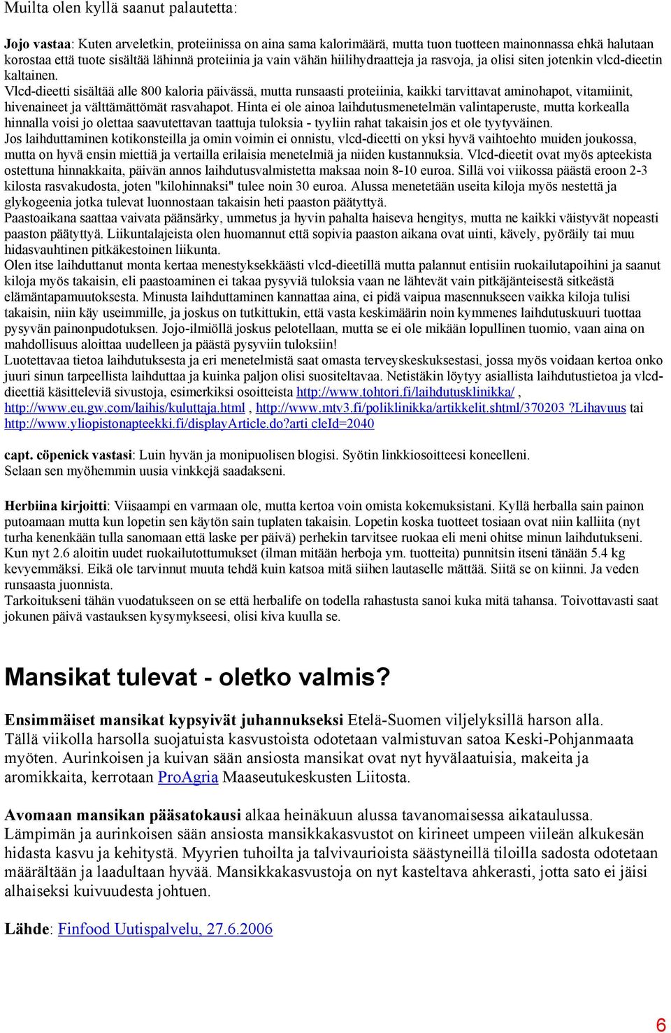 Vlcd-dieetti sisältää alle 800 kaloria päivässä, mutta runsaasti proteiinia, kaikki tarvittavat aminohapot, vitamiinit, hivenaineet ja välttämättömät rasvahapot.