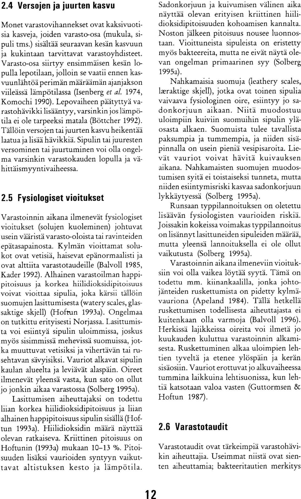 Lepovaiheen päätyttyä varastohävikki lisääntyy, varsinkin jos lämpötila ei ole tarpeeksi matala (Böttcher 1992). Tällöin versojen tai juurten kasvu heikentää laatua ja lisää hävikkiä.