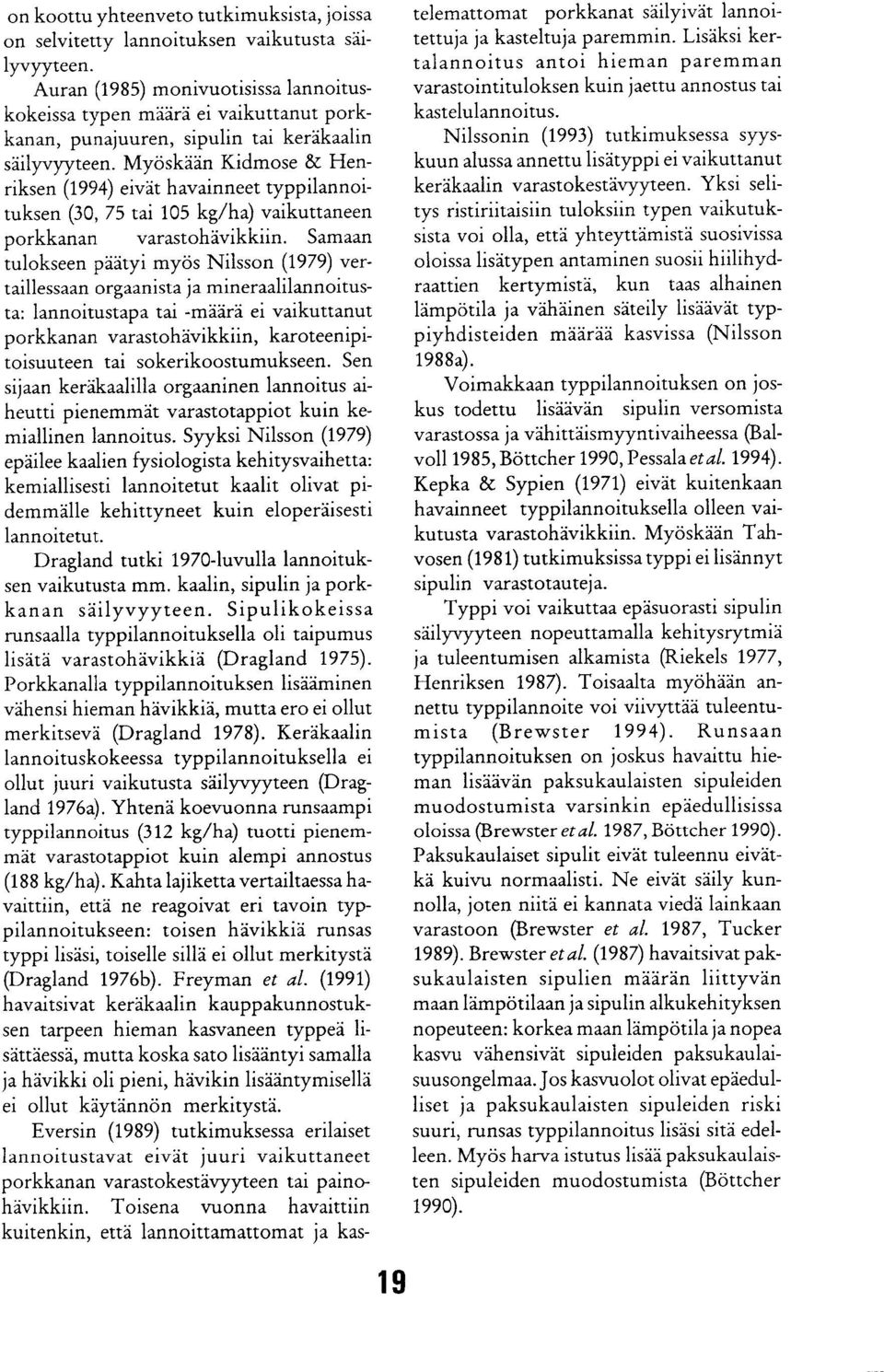 Myöskään Kidmose & Henriksen (1994) eivät havainneet typpilannoituksen (30, 75 tai 105 kg/ha) vaikuttaneen porkkanan varastohävikkiin.