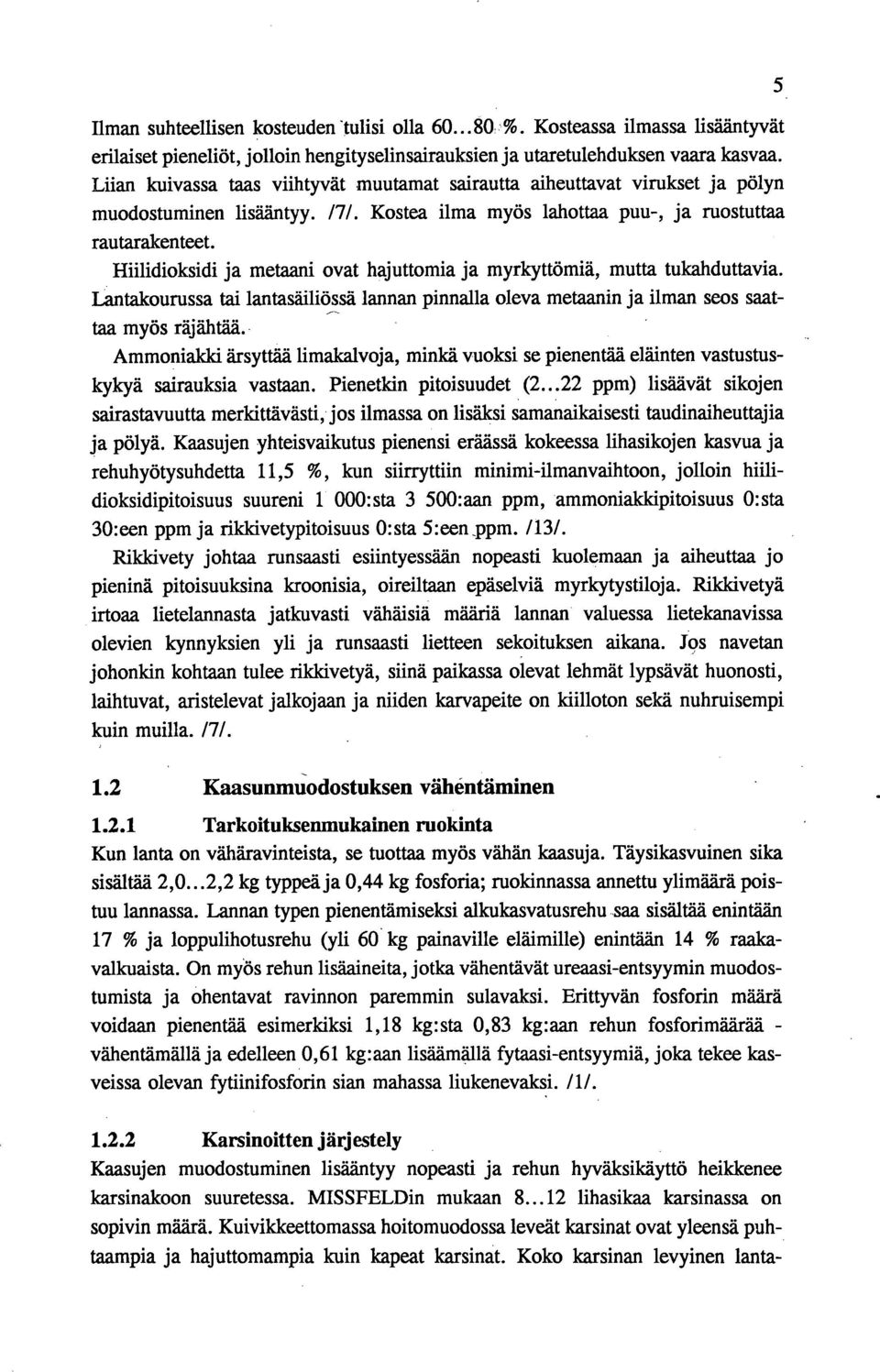 Hiilidioksidi ja metaani ovat hajuttomia ja myrkyttömiä, mutta tukahduttavia. Lantakourussa tai lantasäiliössä lannan pinnalla oleva metaanin ja ilman seos saattaa myös räjähtää.