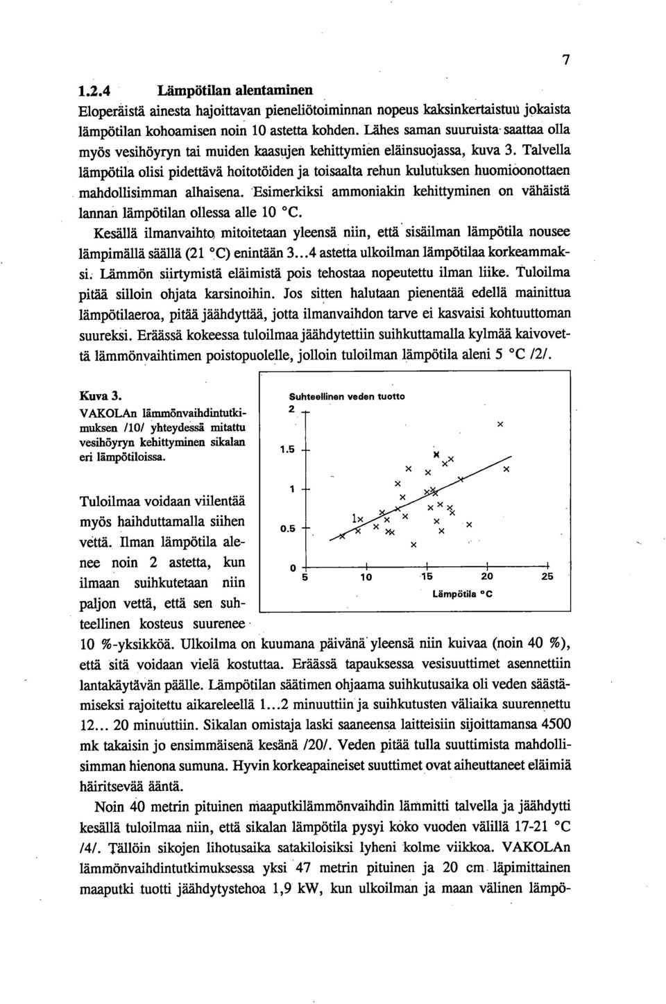 Talvella lämpötila olisi pidettävä hoitotöiden ja toisaalta rehun kulutuksen huomioonottaen mahdollisimman alhaisena.