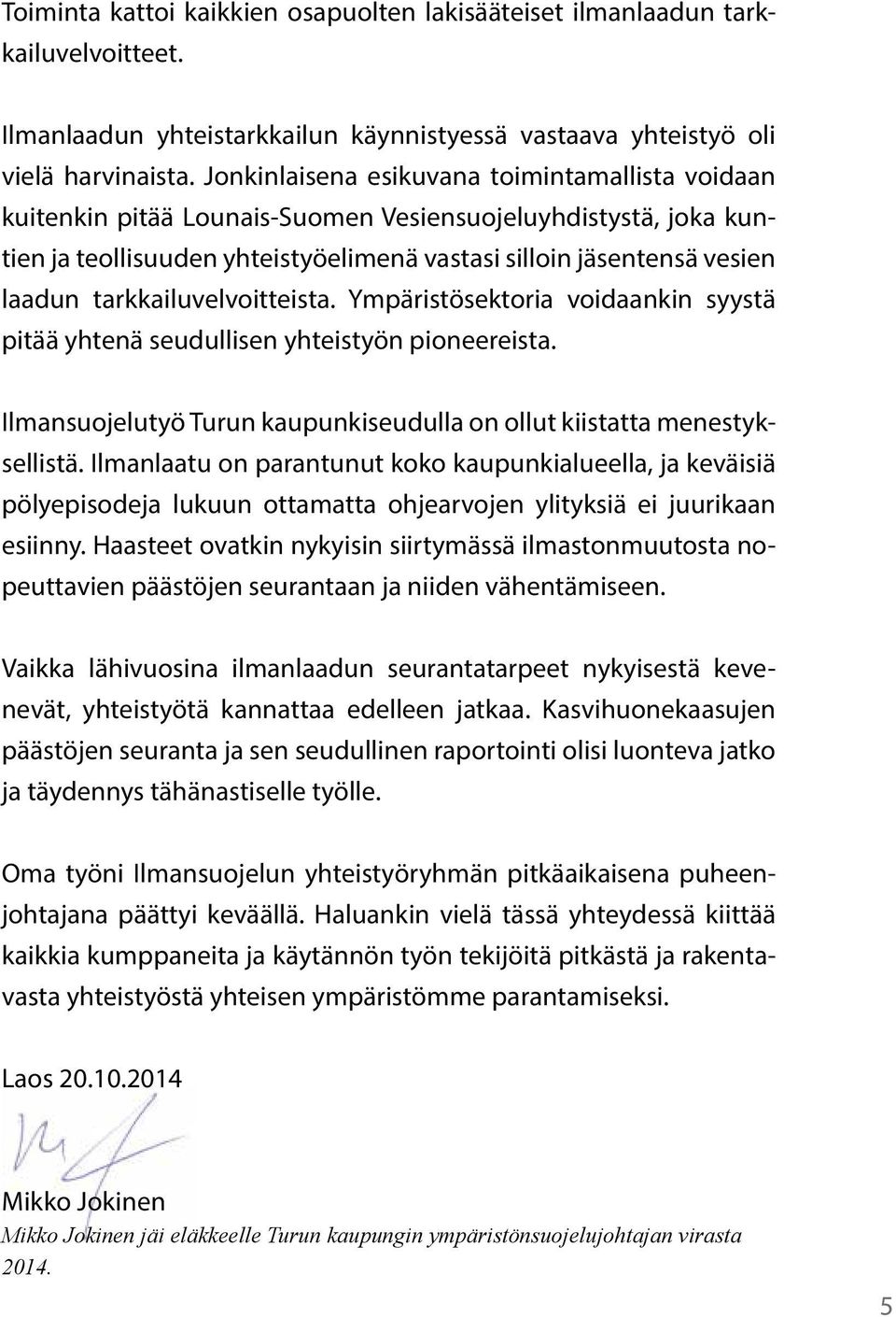 tarkkailuvelvoitteista. Ympäristösektoria voidaankin syystä pitää yhtenä seudullisen yhteistyön pioneereista. Ilmansuojelutyö Turun kaupunkiseudulla on ollut kiistatta menestyksellistä.