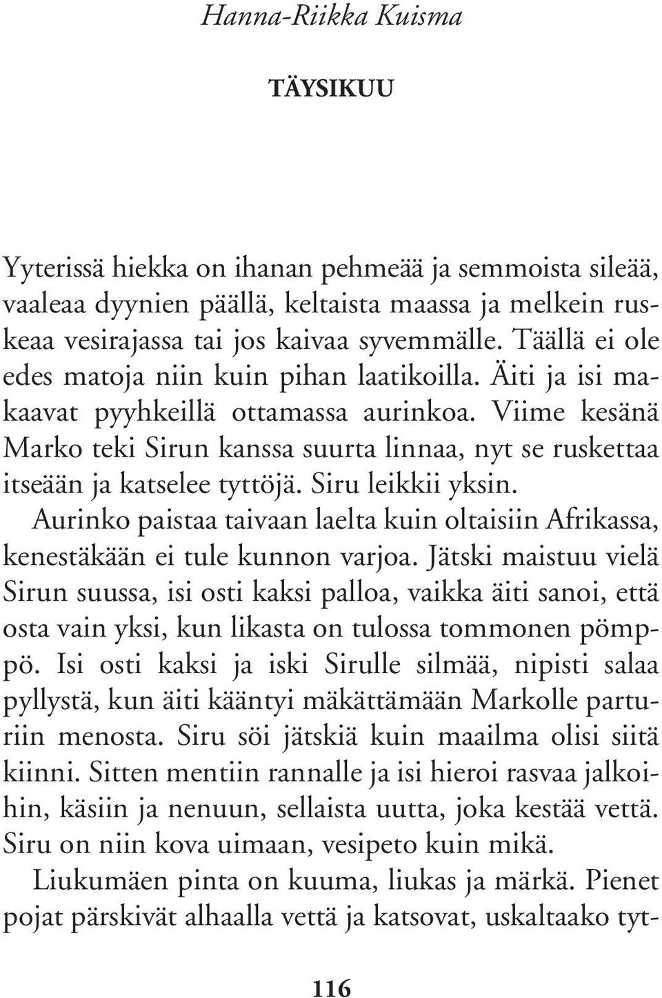 Viime kesänä Marko teki Sirun kanssa suurta linnaa, nyt se ruskettaa itseään ja katselee tyttöjä. Siru leikkii yksin.