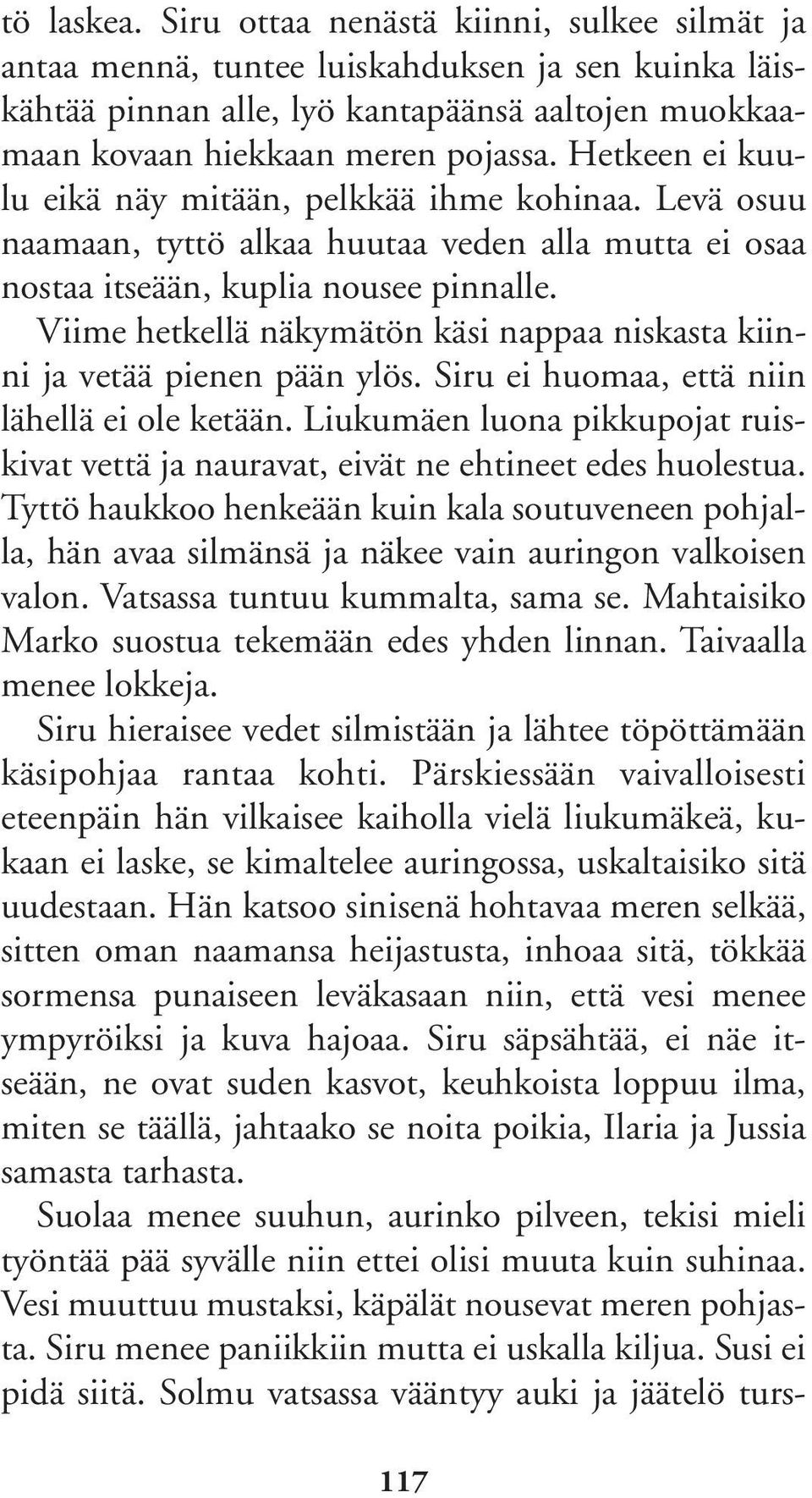 Viime hetkellä näkymätön käsi nappaa niskasta kiinni ja vetää pienen pään ylös. Siru ei huomaa, että niin lähellä ei ole ketään.