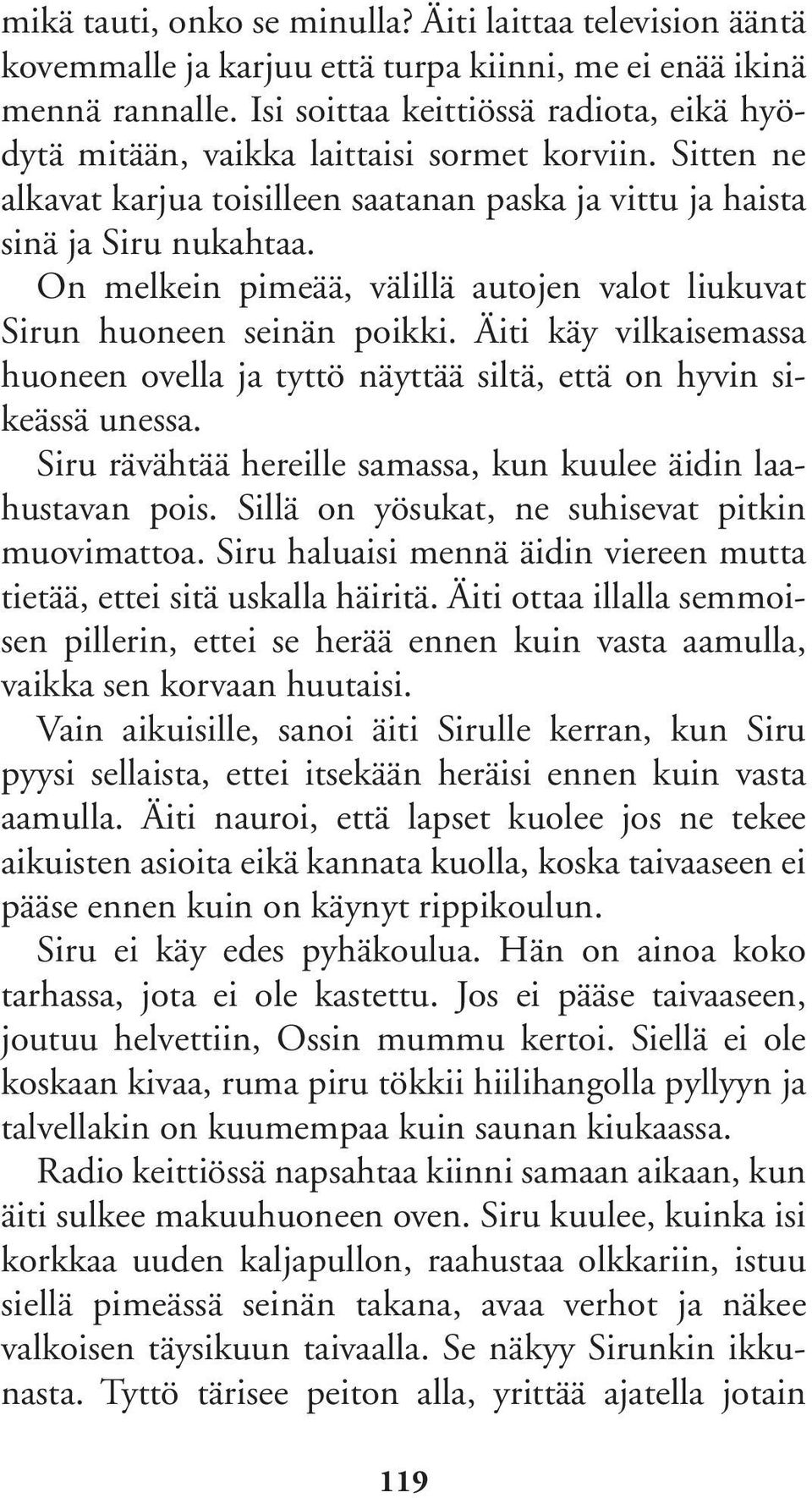 On melkein pimeää, välillä autojen valot liukuvat Sirun huoneen seinän poikki. Äiti käy vilkaisemassa huoneen ovella ja tyttö näyttää siltä, että on hyvin sikeässä unessa.