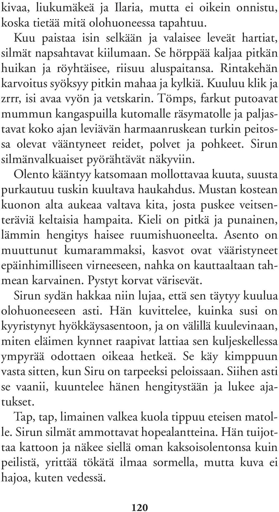 Tömps, farkut putoavat mummun kangaspuilla kutomalle räsymatolle ja paljastavat koko ajan leviävän harmaanruskean turkin peitossa olevat vääntyneet reidet, polvet ja pohkeet.