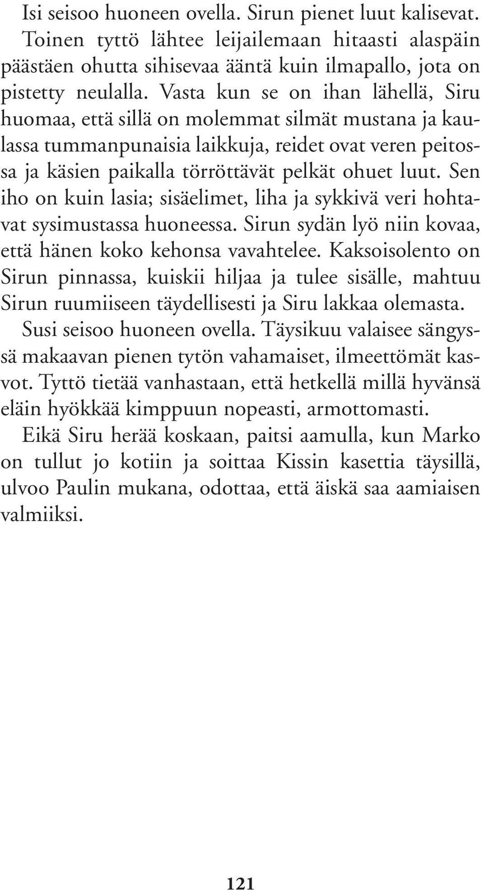 Sen iho on kuin lasia; sisäelimet, liha ja sykkivä veri hohtavat sysimustassa huoneessa. Sirun sydän lyö niin kovaa, että hänen koko kehonsa vavahtelee.