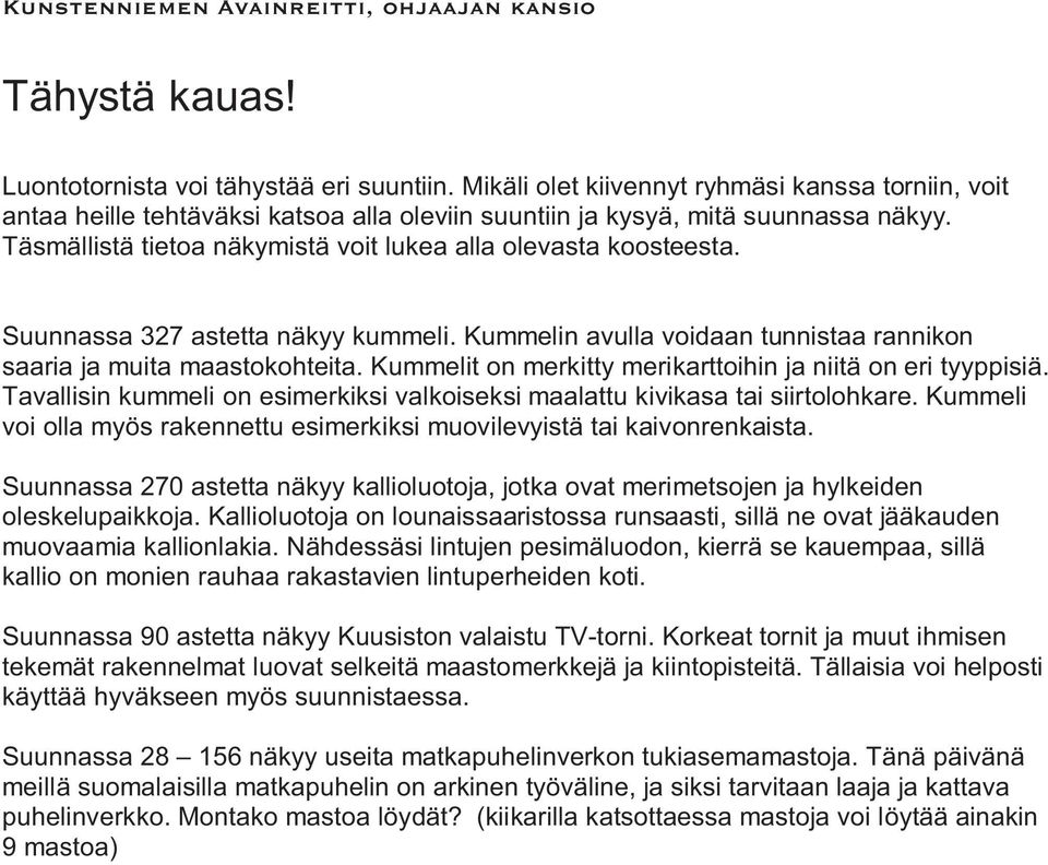 Kummelit on merkitty merikarttoihin ja niitä on eri tyyppisiä. Tavallisin kummeli on esimerkiksi valkoiseksi maalattu kivikasa tai siirtolohkare.