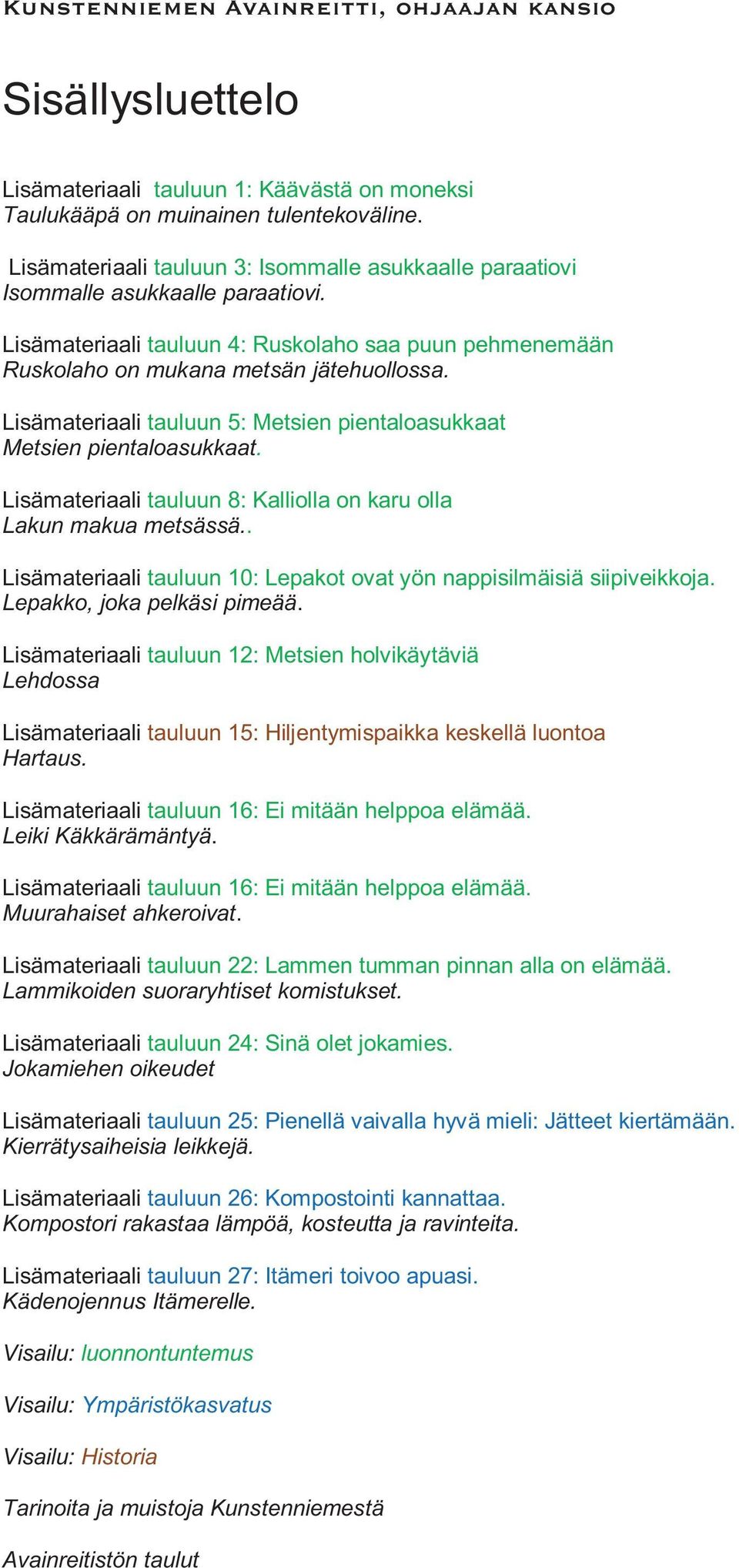 Lisämateriaali tauluun 8: Kalliolla on karu olla Lakun makua metsässä.. Lisämateriaali tauluun 10: Lepakot ovat yön nappisilmäisiä siipiveikkoja. Lepakko, joka pelkäsi pimeää.