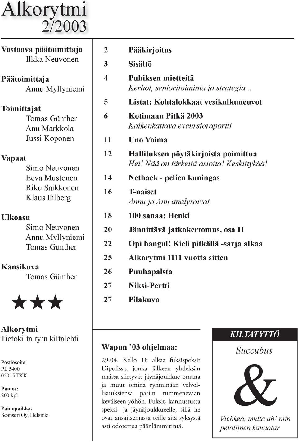 .. 5 Listat: Kohtalokkaat vesikulkuneuvot 6 Kotimaan Pitkä 2003 Kaikenkattava excursioraportti 11 Uno Voima 12 Hallituksen pöytäkirjoista poimittua Hei! Nää on tärkeitä asioita! Keskittykää!