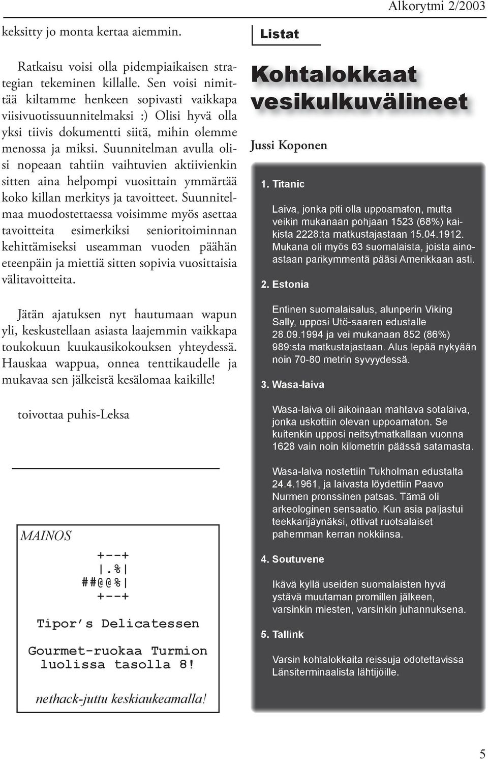 Suunnitelman avulla olisi nopeaan tahtiin vaihtuvien aktiivienkin sitten aina helpompi vuosittain ymmärtää koko killan merkitys ja tavoitteet.