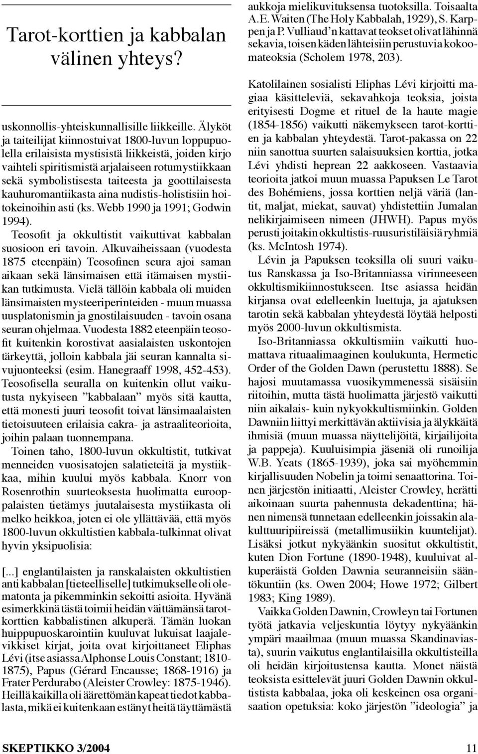 goottilaisesta kauhuromantiikasta aina nudistis-holistisiin hoitokeinoihin asti (ks. Webb 1990 ja 1991; Godwin 1994). Teosofit ja okkultistit vaikuttivat kabbalan suosioon eri tavoin.