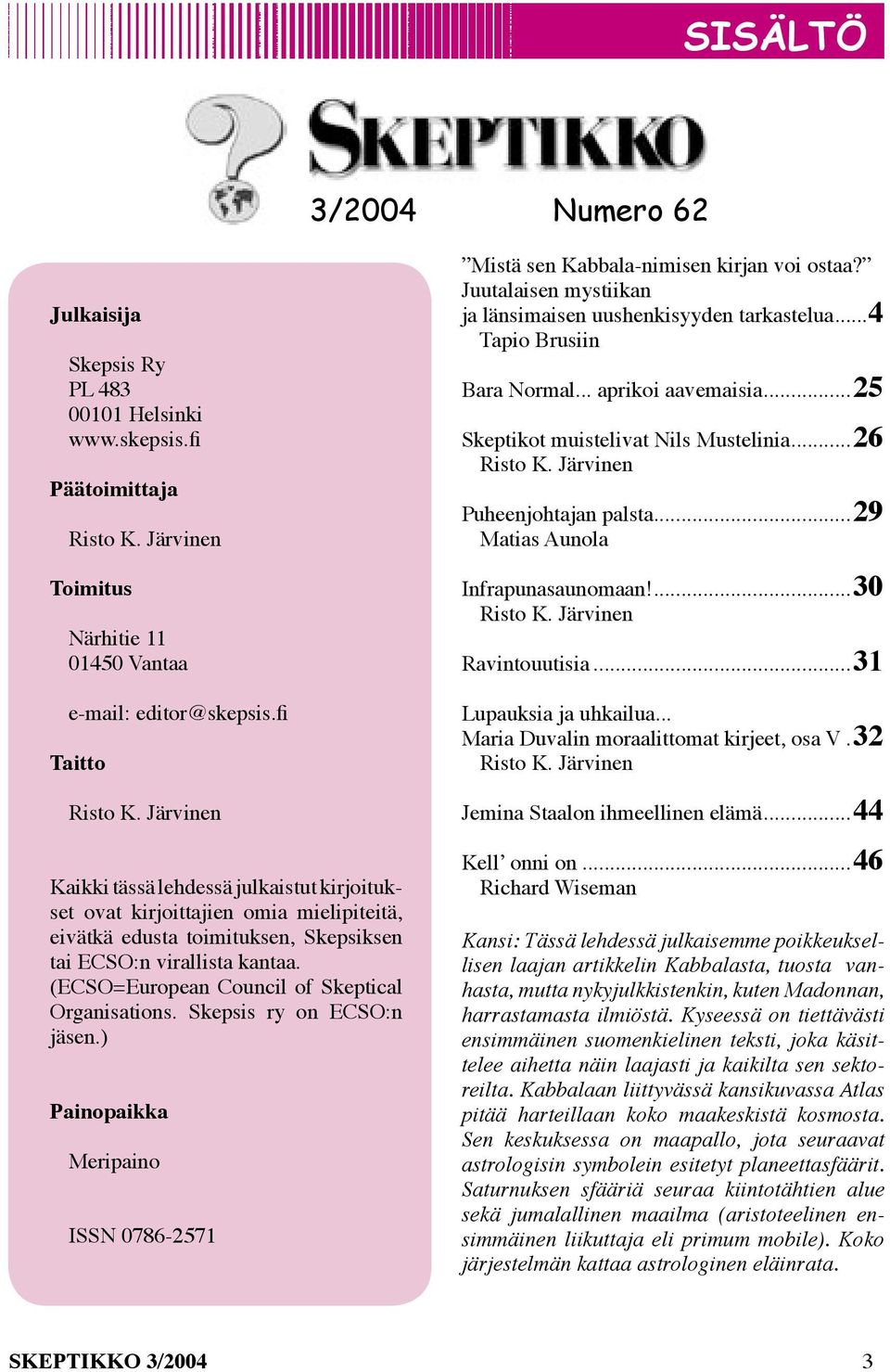 (ECSO=European Council of Skeptical Organisations. Skepsis ry on ECSO:n jäsen.) Painopaikka Meripaino ISSN 0786-2571 Mistä sen Kabbala-nimisen kirjan voi ostaa?