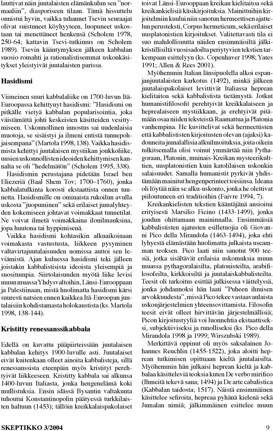 1989). Tsevin kääntymyksen jälkeen kabbalan suosio romahti ja rationalistisemmat uskonkäsitykset yleistyivät juutalaisten parissa.