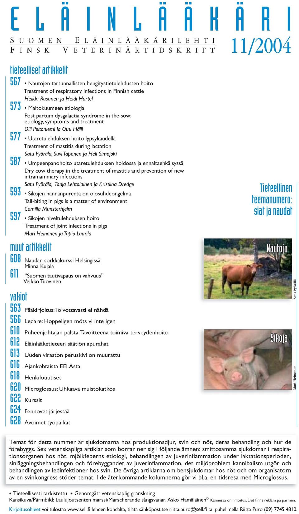 sow: etiology, symptoms and treatment Olli Peltoniemi ja Outi Hälli 577 Utaretulehduksen hoito lypsykaudella Treatment of mastitis during lactation Satu Pyörälä, Suvi Taponen ja Heli Simojoki 587