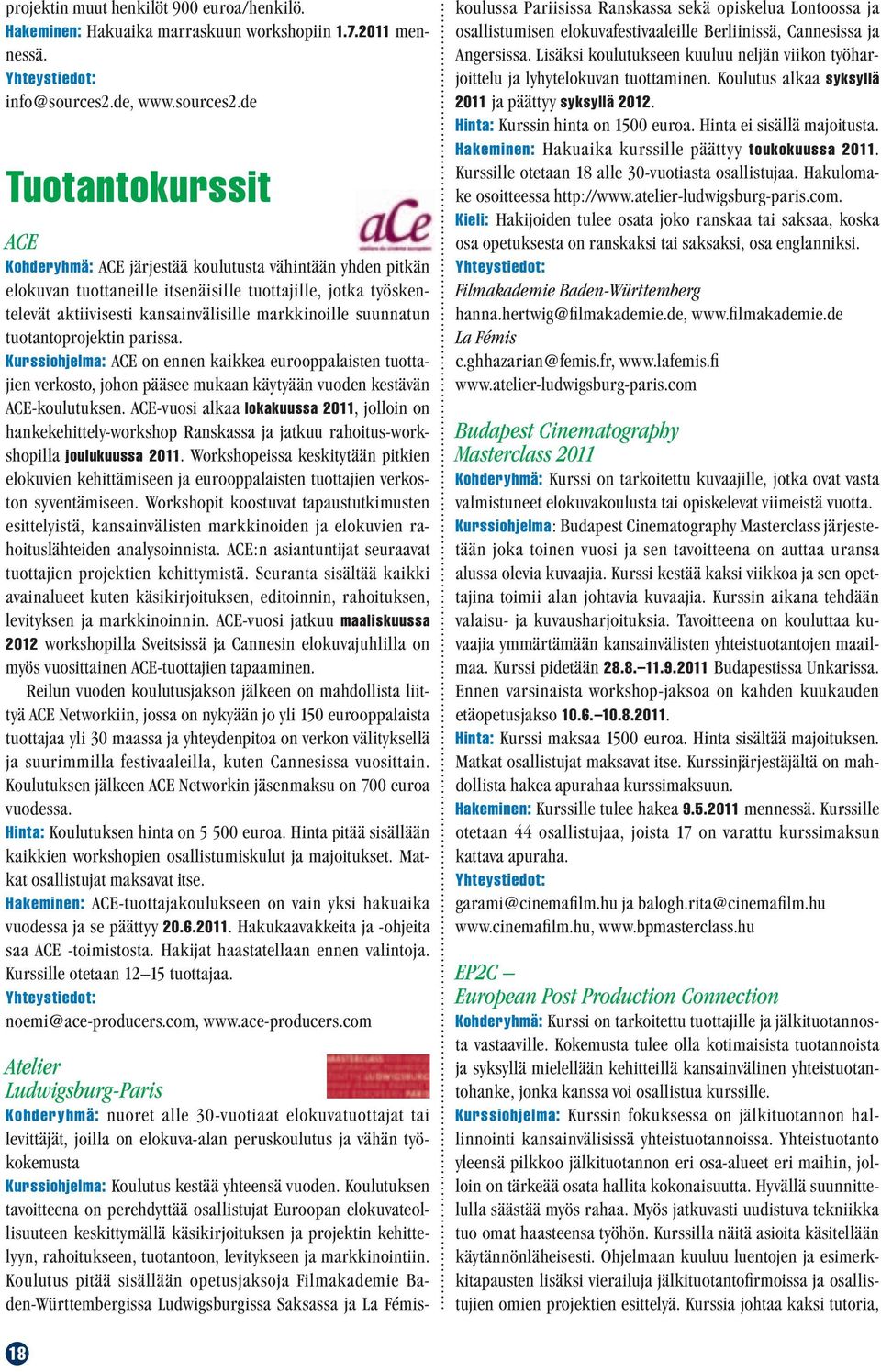 de Tuotantokurssit ACE Kohderyhmä: ACE järjestää koulutusta vähintään yhden pitkän elokuvan tuottaneille itsenäisille tuottajille, jotka työskentelevät aktiivisesti kansainvälisille markkinoille