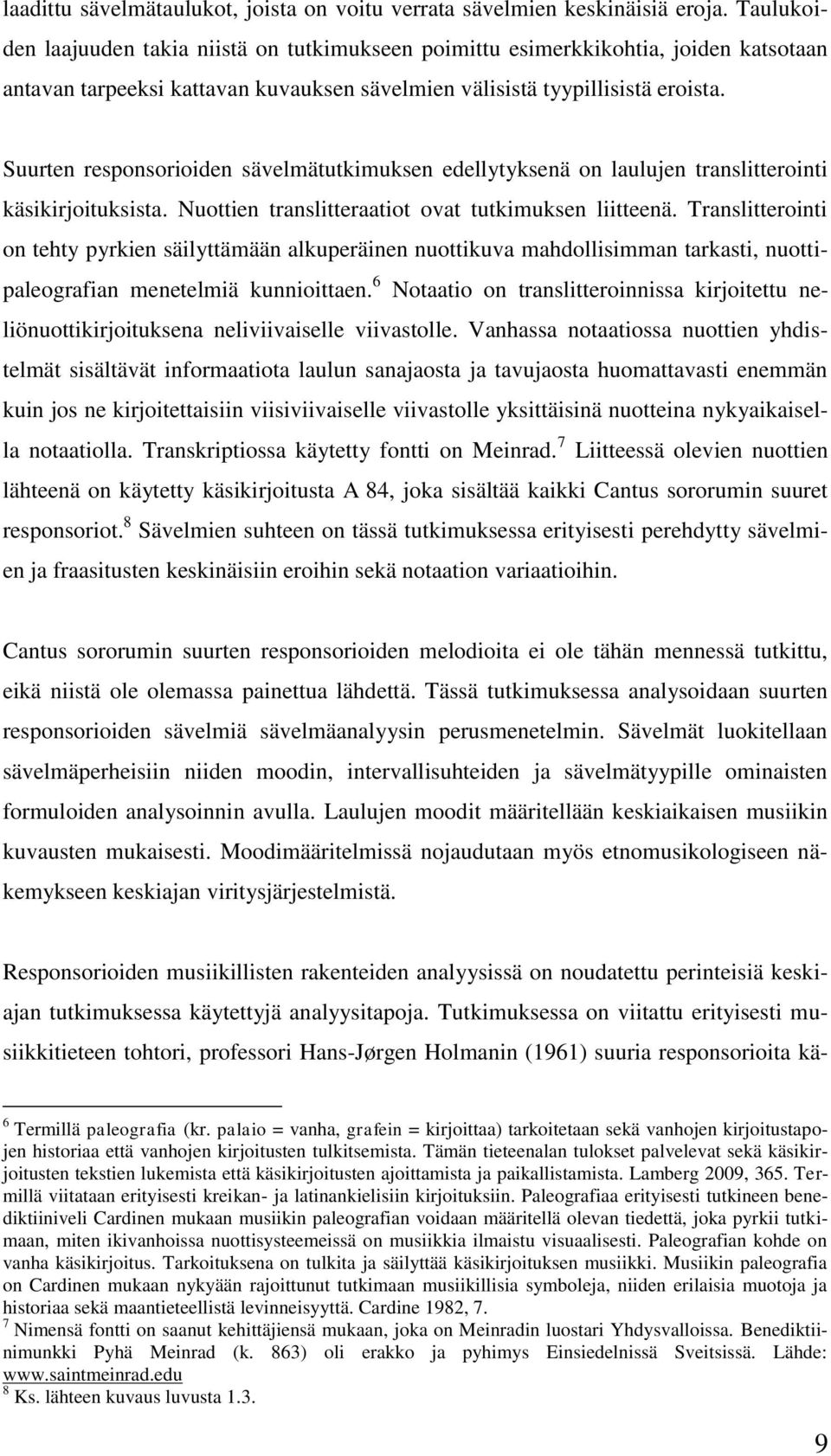 Suurten responsorioiden sävelmätutkimuksen edellytyksenä on laulujen translitterointi käsikirjoituksista. Nuottien translitteraatiot ovat tutkimuksen liitteenä.