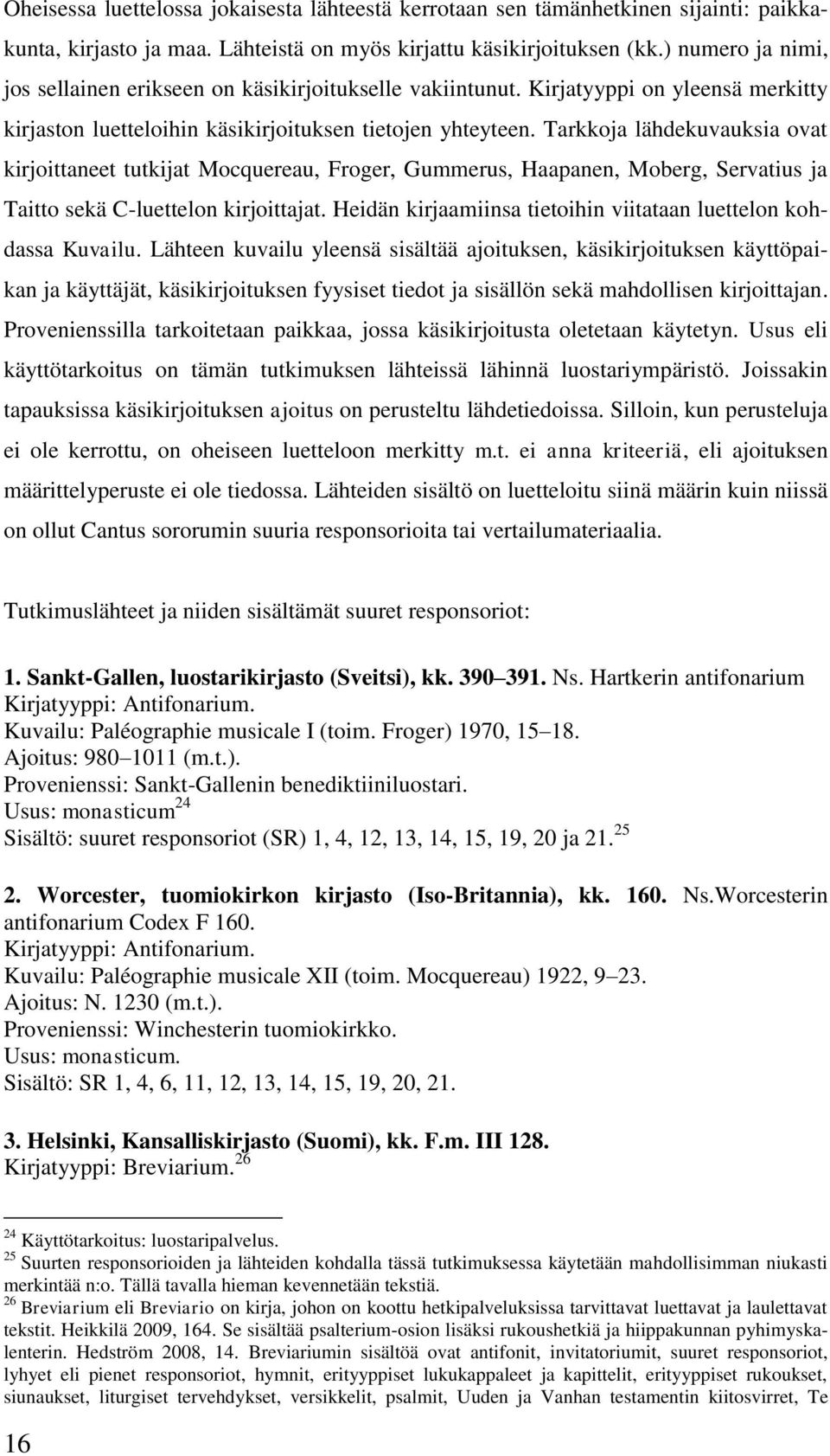 Tarkkoja lähdekuvauksia ovat kirjoittaneet tutkijat Mocquereau, Froger, Gummerus, Haapanen, Moberg, Servatius ja Taitto sekä C-luettelon kirjoittajat.