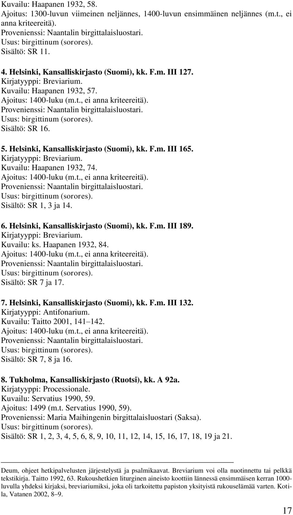 Provenienssi: Naantalin birgittalaisluostari. Usus: birgittinum (sorores). Sisältö: SR 16. 5. Helsinki, Kansalliskirjasto (Suomi), kk. F.m. III 165. Kirjatyyppi: Breviarium.