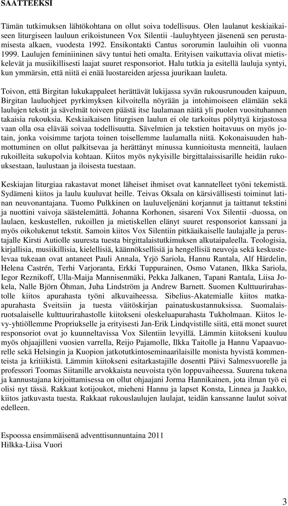 Laulujen feminiininen sävy tuntui heti omalta. Erityisen vaikuttavia olivat mietiskelevät ja musiikillisesti laajat suuret responsoriot.