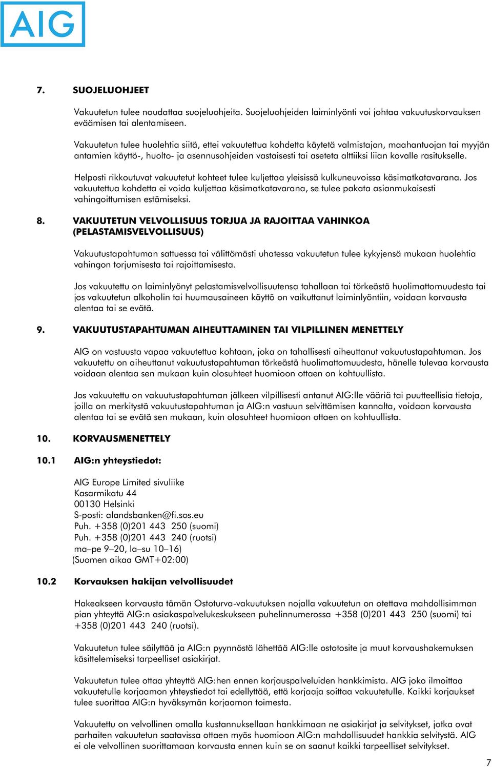 rasitukselle. Helposti rikkoutuvat vakuutetut kohteet tulee kuljettaa yleisissä kulkuneuvoissa käsimatkatavarana.