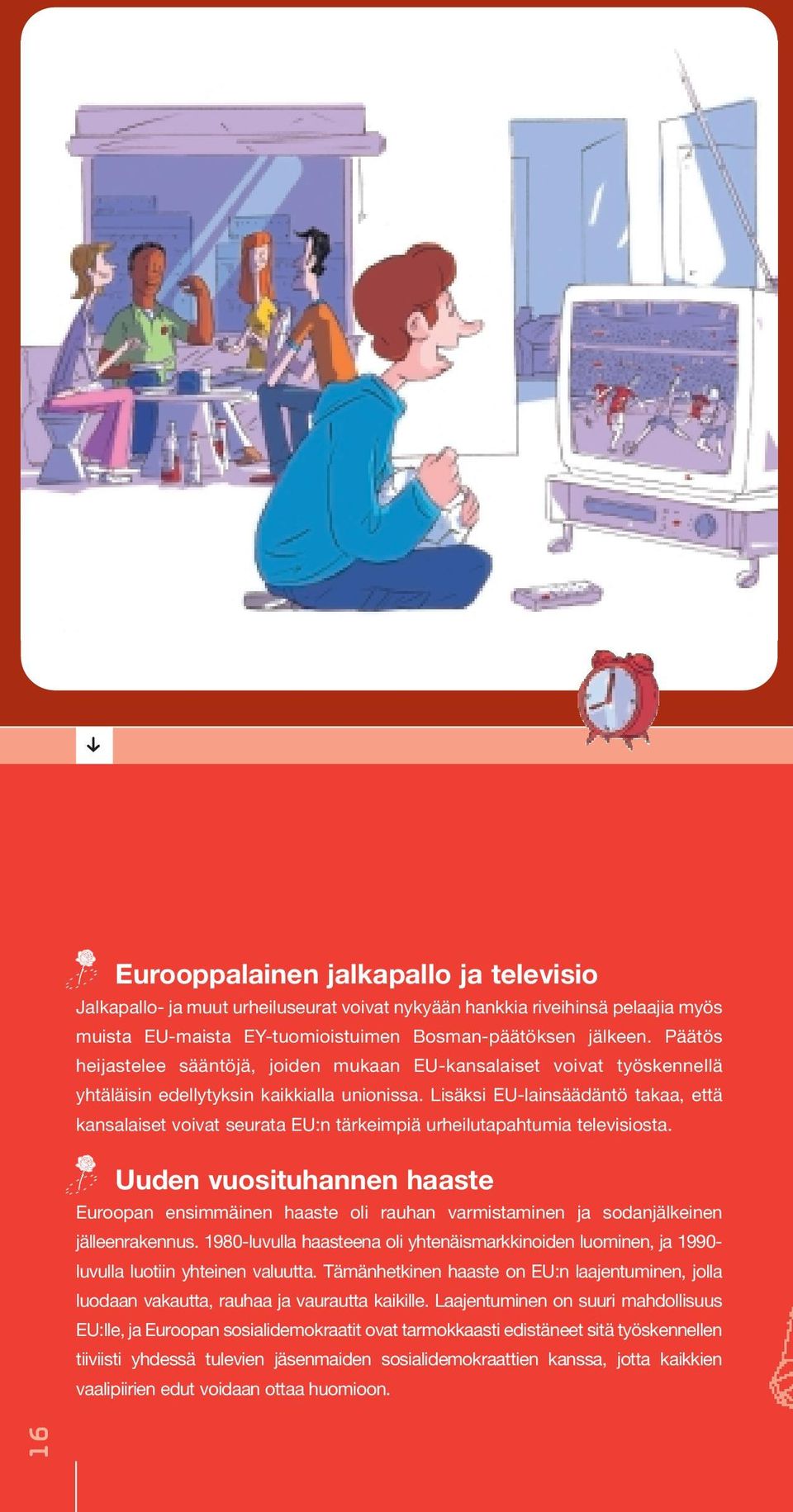 Lisäksi EU-lainsäädäntö takaa, että kansalaiset voivat seurata EU:n tärkeimpiä urheilutapahtumia televisiosta.