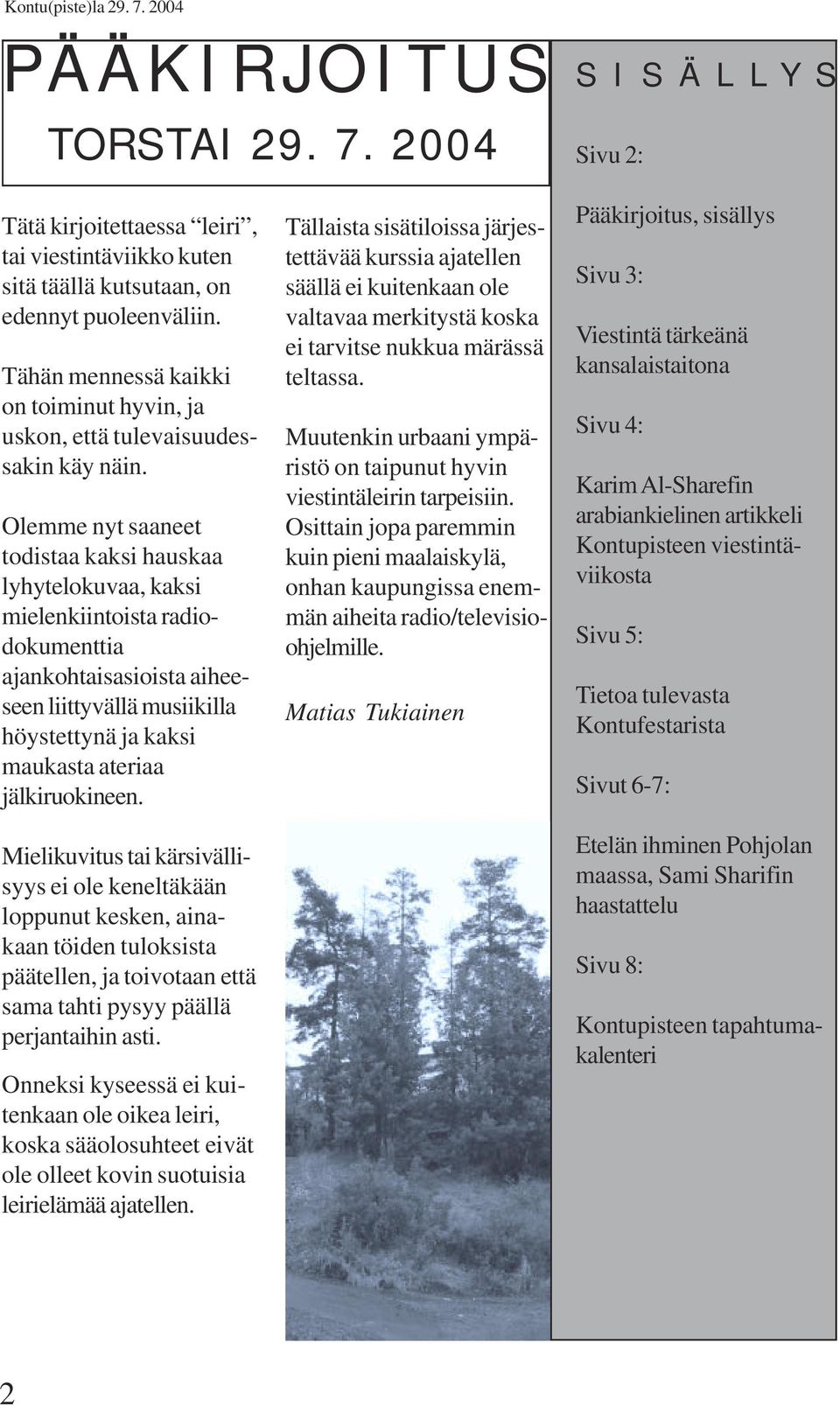 Olemme nyt saaneet todistaa kaksi hauskaa lyhytelokuvaa, kaksi mielenkiintoista radiodokumenttia ajankohtaisasioista aiheeseen liittyvällä musiikilla höystettynä ja kaksi maukasta ateriaa