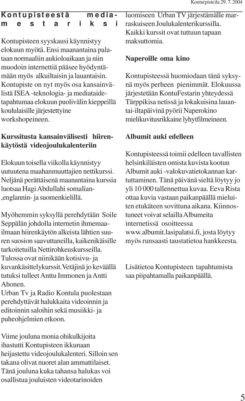 Kontupiste on nyt myös osa kansainvälistä ISEA -teknologia- ja mediataidetapahtumaa elokuun puolivälin kieppeillä koululaisille järjestettyine workshopeineen.