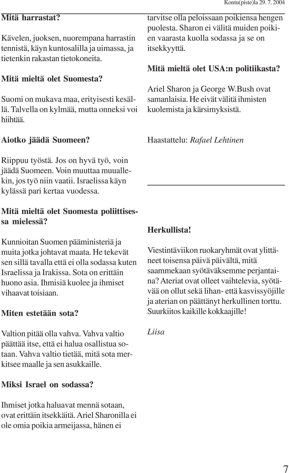 Mitä mieltä olet USA:n politiikasta? Ariel Sharon ja George W.Bush ovat samanlaisia. He eivät välitä ihmisten kuolemista ja kärsimyksistä. Haastattelu: Rafael Lehtinen Riippuu työstä.