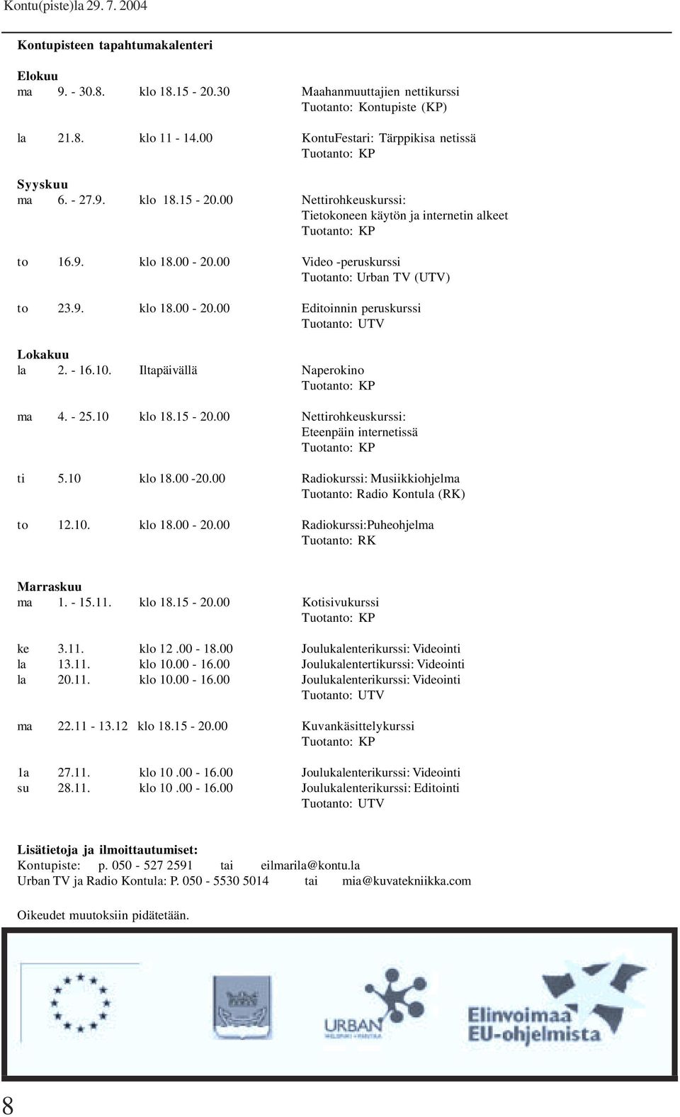 00 Nettirohkeuskurssi: Eteenpäin internetissä ti 5.10 klo 18.00-20.00 Radiokurssi: Musiikkiohjelma Tuotanto: Radio Kontula (RK) to 12.10. klo 18.00-20.00 Radiokurssi:Puheohjelma Tuotanto: RK Marraskuu ma 1.