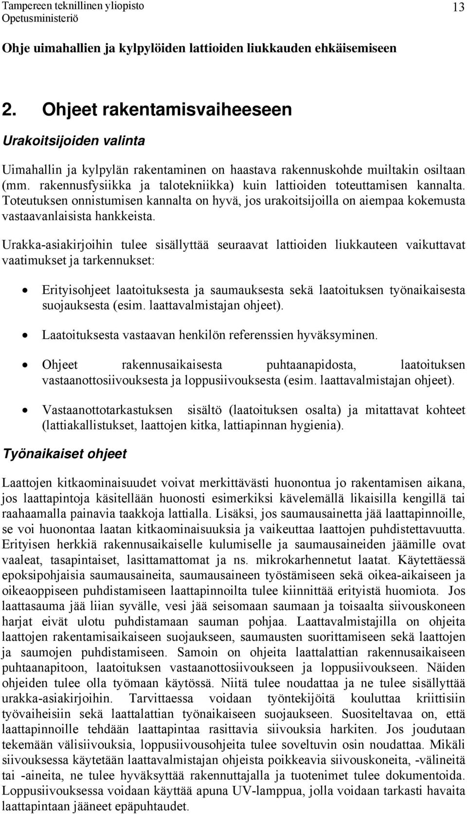 Urakka-asiakirjoihin tulee sisällyttää seuraavat lattioiden liukkauteen vaikuttavat vaatimukset ja tarkennukset: Erityisohjeet laatoituksesta ja saumauksesta sekä laatoituksen työnaikaisesta