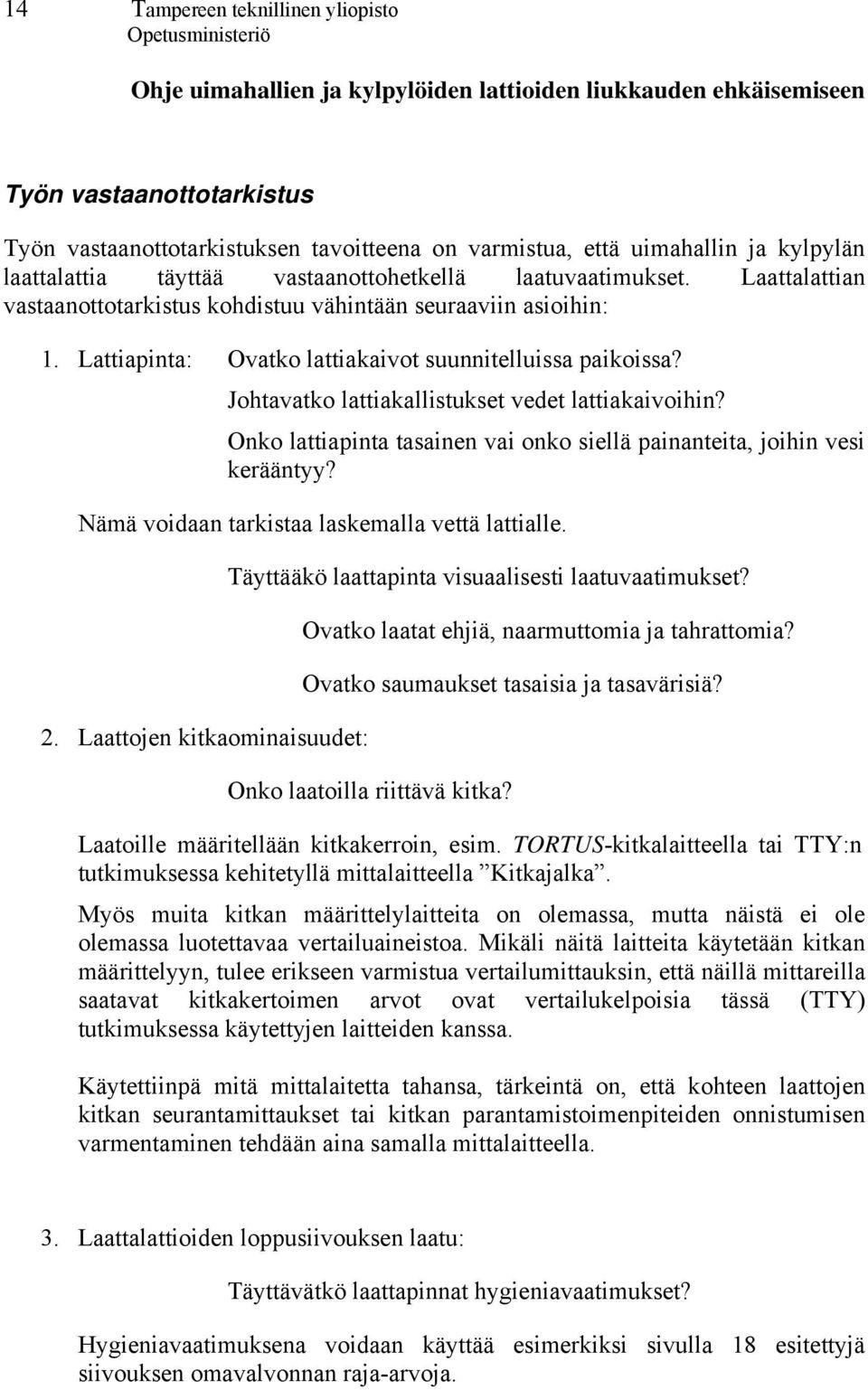 Johtavatko lattiakallistukset vedet lattiakaivoihin? Onko lattiapinta tasainen vai onko siellä painanteita, joihin vesi kerääntyy? Nämä voidaan tarkistaa laskemalla vettä lattialle. 2.