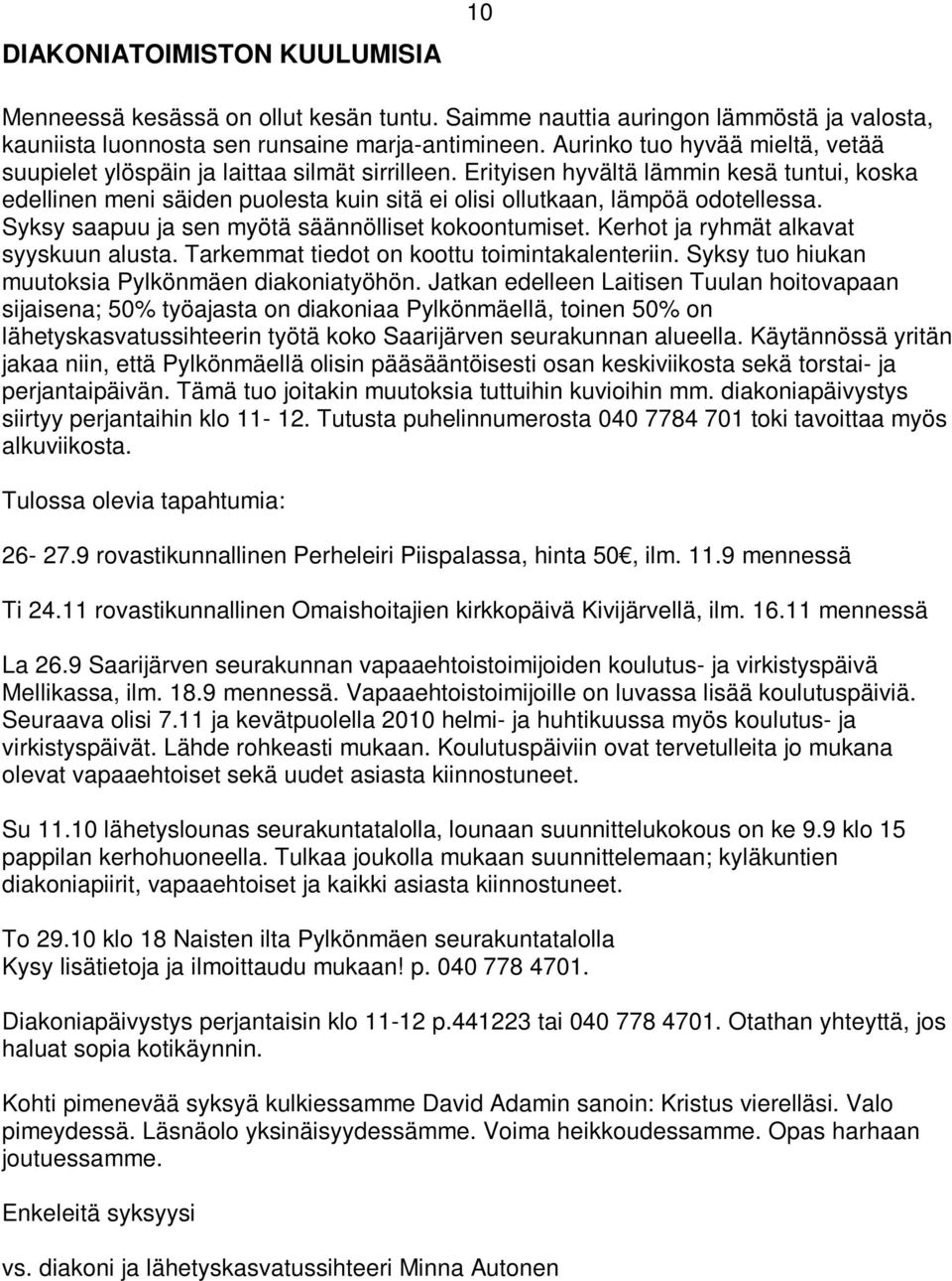 Erityisen hyvältä lämmin kesä tuntui, koska edellinen meni säiden puolesta kuin sitä ei olisi ollutkaan, lämpöä odotellessa. Syksy saapuu ja sen myötä säännölliset kokoontumiset.